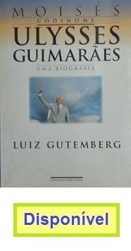 Moisés Codinome Ulysses Guimarães, uma biografia, por Luiz Gutemberg